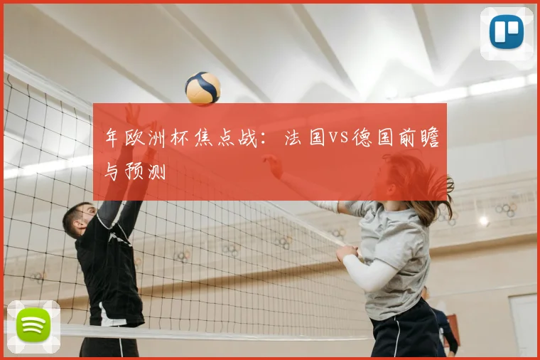 年欧洲杯焦点战:法国vs德国前瞻与预测