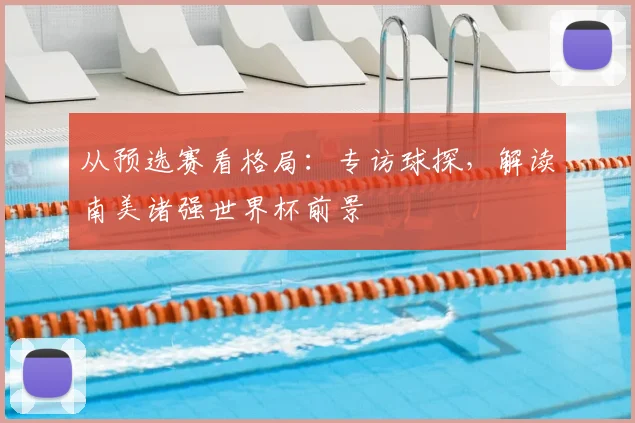 从预选赛看格局：专访球探，解读南美诸强世界杯前景